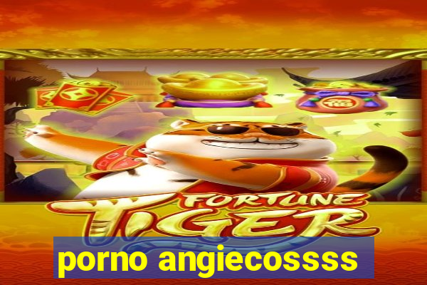 porno angiecossss